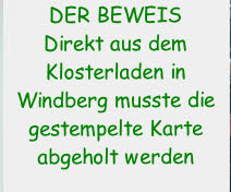 DER BEWEIS
Direkt aus dem Klosterladen in 
Windberg musste die 
gestempelte Karte abgeholt werden
